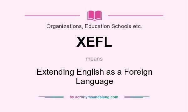 What does XEFL mean? It stands for Extending English as a Foreign Language