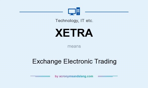 What does XETRA mean? It stands for Exchange Electronic Trading