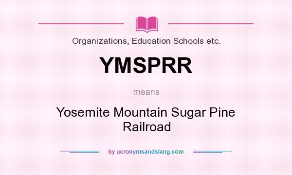 What does YMSPRR mean? It stands for Yosemite Mountain Sugar Pine Railroad