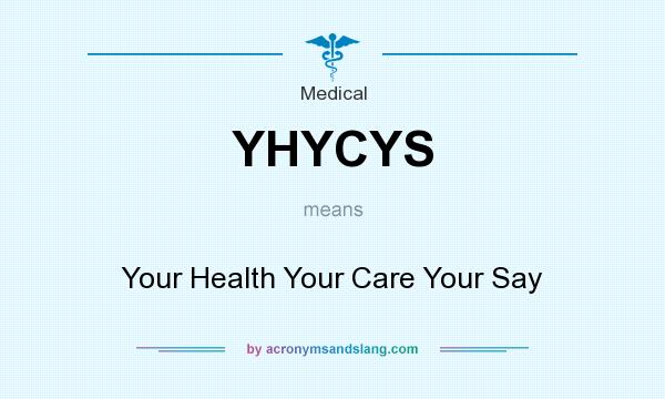 What does YHYCYS mean? It stands for Your Health Your Care Your Say