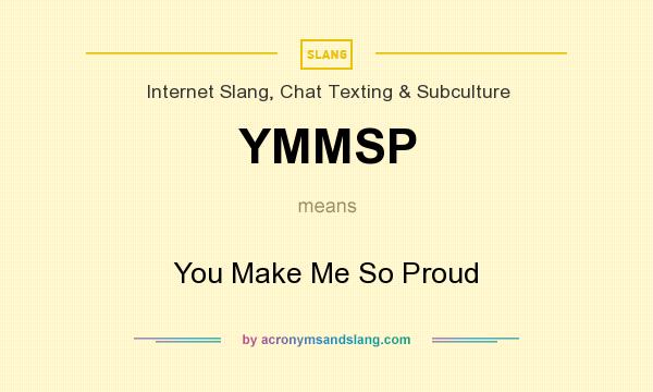 What does YMMSP mean? It stands for You Make Me So Proud