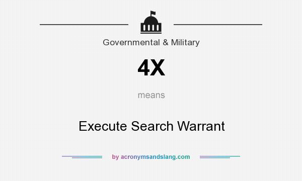What does 4X mean? It stands for Execute Search Warrant