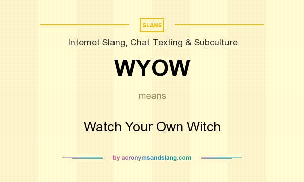 What does WYOW mean? It stands for Watch Your Own Witch