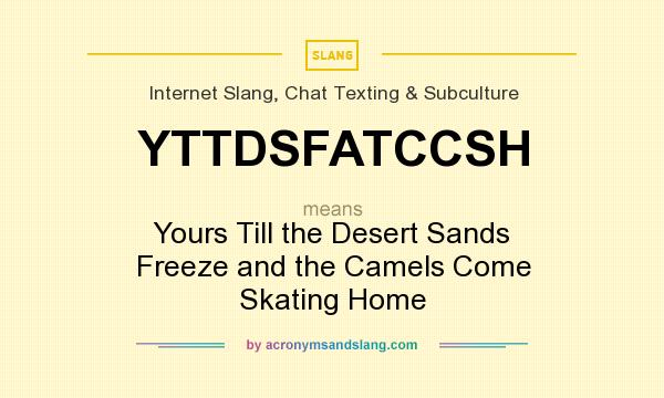 What does YTTDSFATCCSH mean? It stands for Yours Till the Desert Sands Freeze and the Camels Come Skating Home