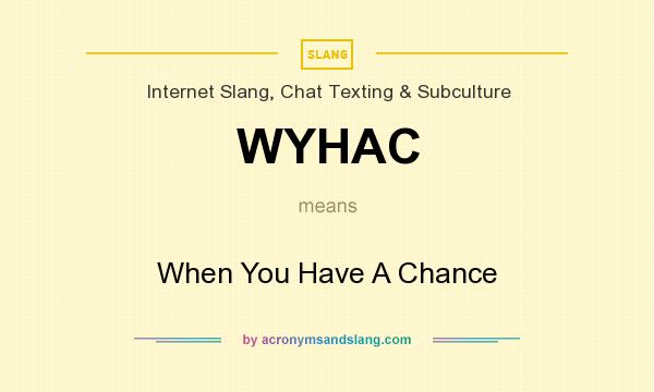 What does WYHAC mean? It stands for When You Have A Chance
