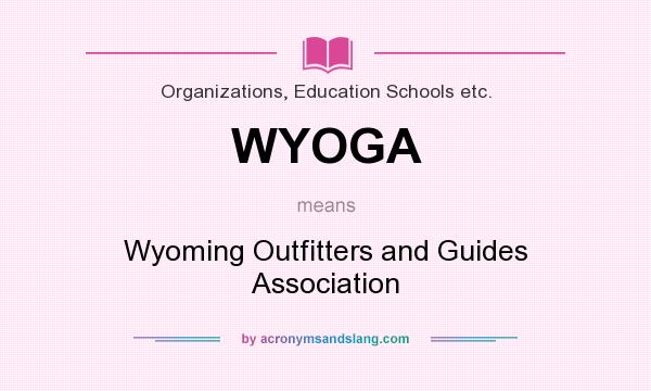 What does WYOGA mean? It stands for Wyoming Outfitters and Guides Association