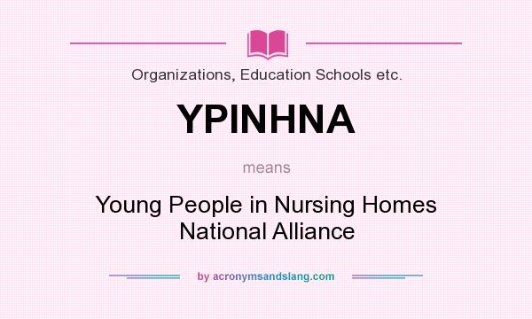 What does YPINHNA mean? It stands for Young People in Nursing Homes National Alliance