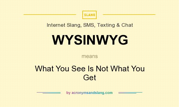 What does WYSINWYG mean? It stands for What You See Is Not What You Get