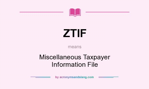 What does ZTIF mean? It stands for Miscellaneous Taxpayer Information File