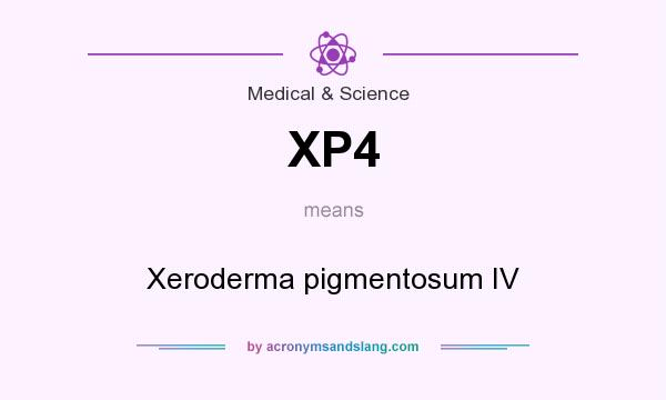 What does XP4 mean? It stands for Xeroderma pigmentosum IV