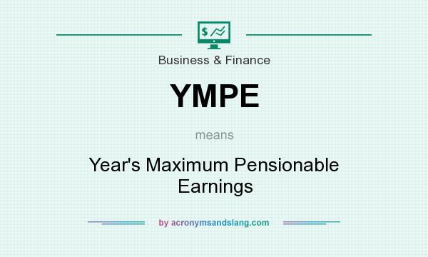 What does YMPE mean? It stands for Year`s Maximum Pensionable Earnings