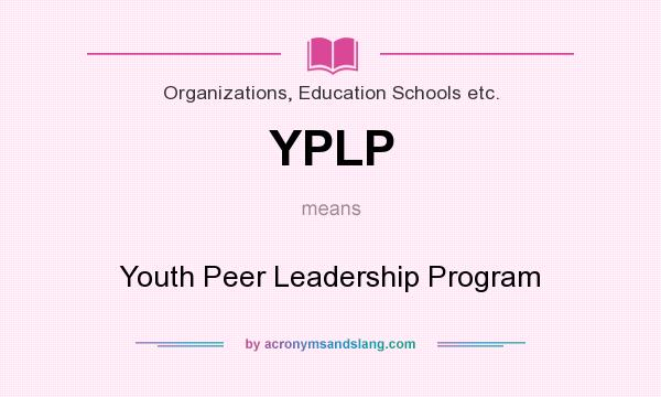 What does YPLP mean? It stands for Youth Peer Leadership Program