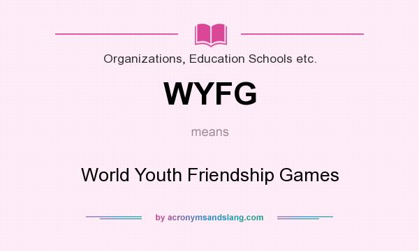 What does WYFG mean? It stands for World Youth Friendship Games