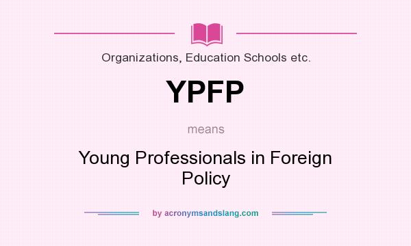 What does YPFP mean? It stands for Young Professionals in Foreign Policy