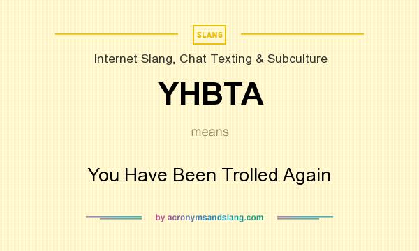 What does YHBTA mean? It stands for You Have Been Trolled Again