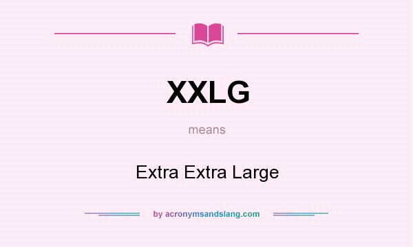 What does XXLG mean? It stands for Extra Extra Large
