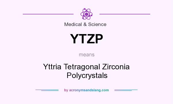 What does YTZP mean? It stands for Yttria Tetragonal Zirconia Polycrystals