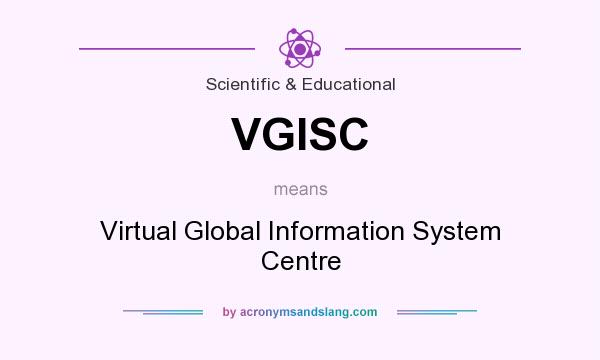 What does VGISC mean? It stands for Virtual Global Information System Centre