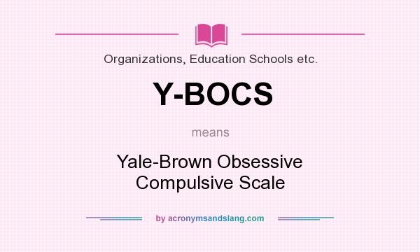 What does Y-BOCS mean? It stands for Yale-Brown Obsessive Compulsive Scale