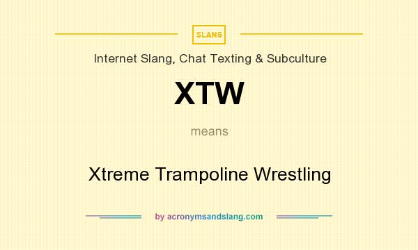 What does XTW mean? It stands for Xtreme Trampoline Wrestling