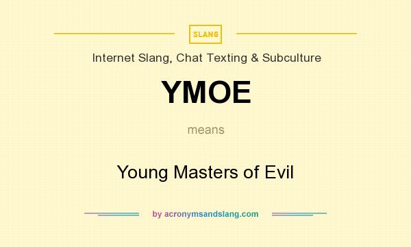 What does YMOE mean? It stands for Young Masters of Evil