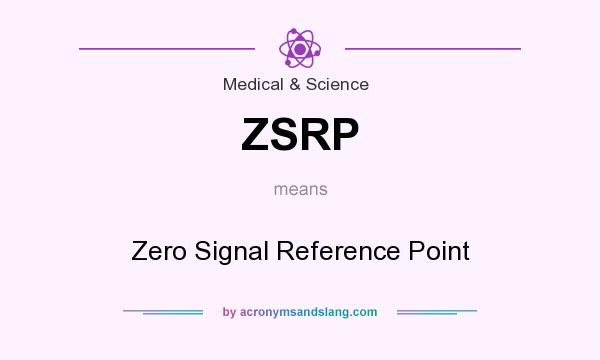 What does ZSRP mean? It stands for Zero Signal Reference Point