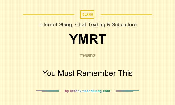 What does YMRT mean? It stands for You Must Remember This