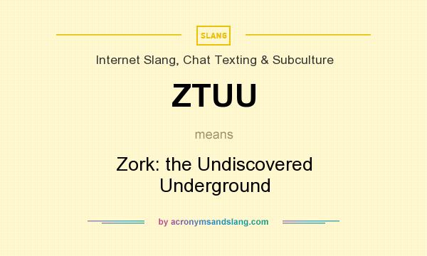 What does ZTUU mean? It stands for Zork: the Undiscovered Underground