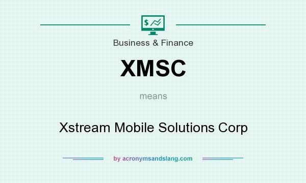 What does XMSC mean? It stands for Xstream Mobile Solutions Corp