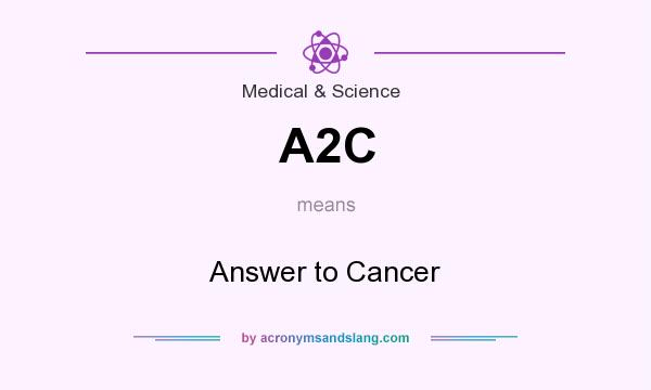 What does A2C mean? It stands for Answer to Cancer