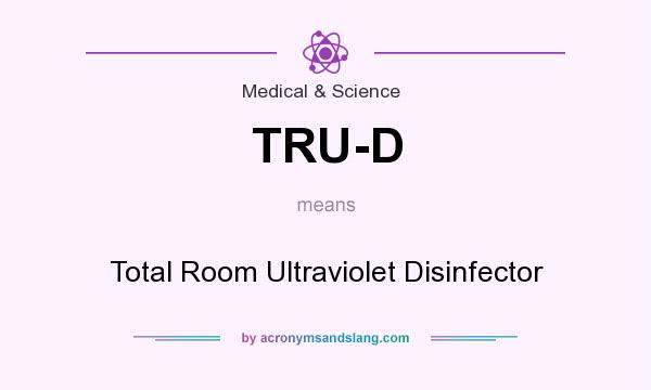 What does TRU-D mean? It stands for Total Room Ultraviolet Disinfector