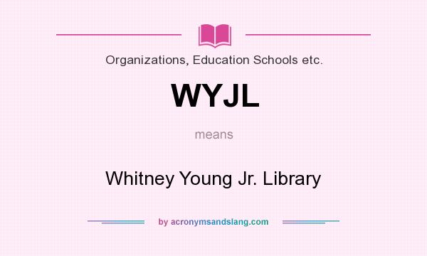 What does WYJL mean? It stands for Whitney Young Jr. Library