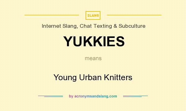What does YUKKIES mean? It stands for Young Urban Knitters