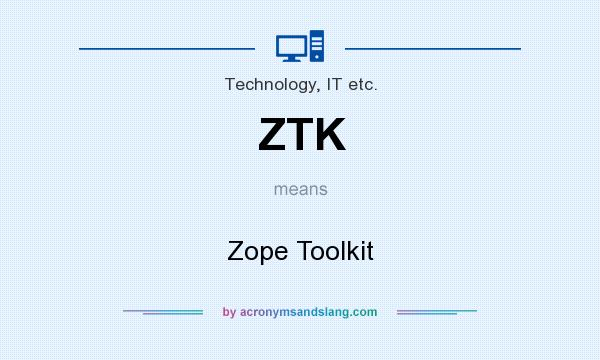 What does ZTK mean? It stands for Zope Toolkit