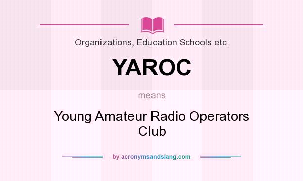 What does YAROC mean? It stands for Young Amateur Radio Operators Club