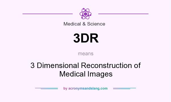 What does 3DR mean? It stands for 3 Dimensional Reconstruction of Medical Images