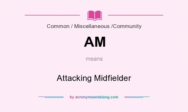 What does AM mean? It stands for Attacking Midfielder