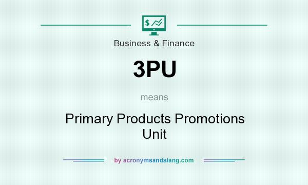 What does 3PU mean? It stands for Primary Products Promotions Unit