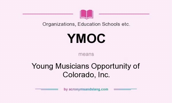 What does YMOC mean? It stands for Young Musicians Opportunity of Colorado, Inc.