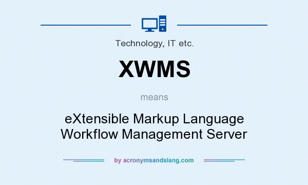 What does XWMS mean? It stands for eXtensible Markup Language Workflow Management Server