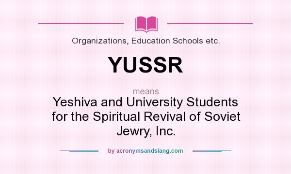 What does YUSSR mean? It stands for Yeshiva and University Students for the Spiritual Revival of Soviet Jewry, Inc.