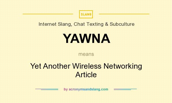 What does YAWNA mean? It stands for Yet Another Wireless Networking Article