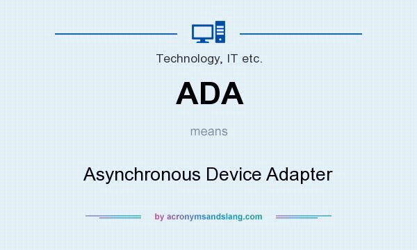 What does ADA mean? It stands for Asynchronous Device Adapter