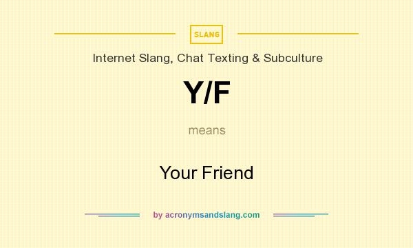 What does Y/F mean? It stands for Your Friend