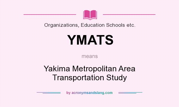 What does YMATS mean? It stands for Yakima Metropolitan Area Transportation Study