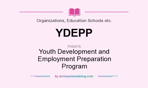 What does YDEPP mean? It stands for Youth Development and Employment Preparation Program