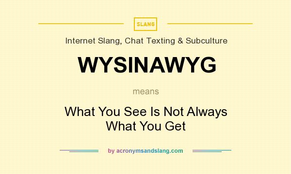 What does WYSINAWYG mean? It stands for What You See Is Not Always What You Get