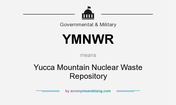 What does YMNWR mean? It stands for Yucca Mountain Nuclear Waste Repository