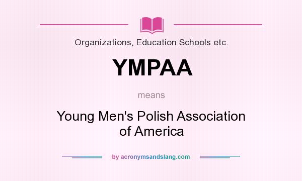What does YMPAA mean? It stands for Young Men`s Polish Association of America