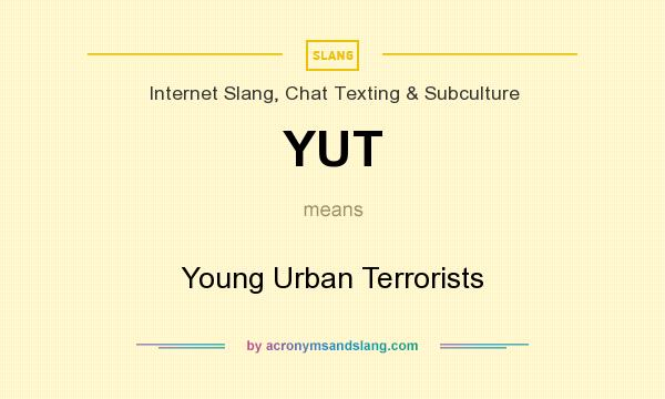 What does YUT mean? It stands for Young Urban Terrorists